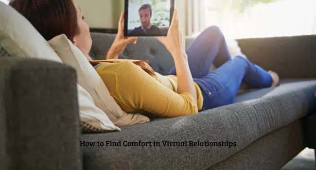 How to Find Comfort in Virtual Relationships